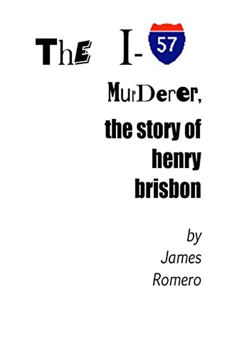 The I-57 Murderer: The Story Of Henry Brisbon-..