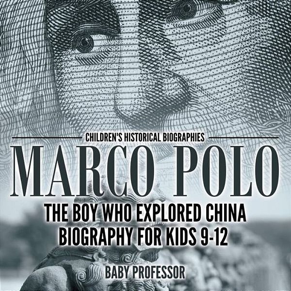 Marco Polo: The Boy Who Explored China Biography For Kids 9-12 Children's Historical Biographies-..