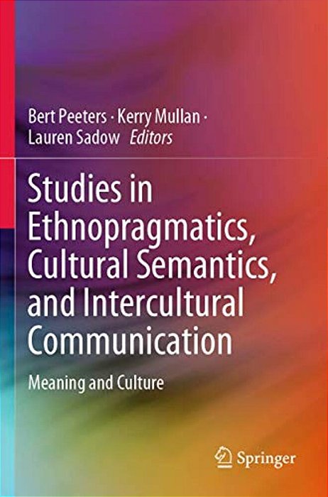 Studies In Ethnopragmatics, Cultural Semantics, And Intercultural Communication: Meaning And Culture-..