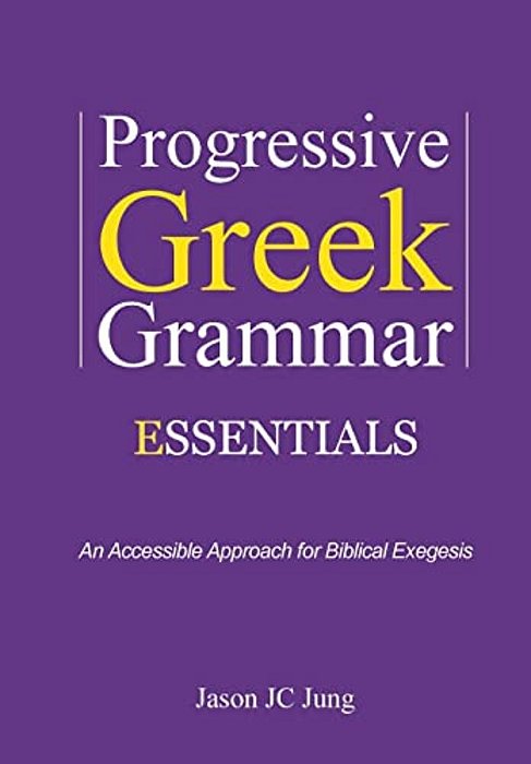 Progressive Greek Grammar Essentials: An Accessible Approach For Biblical Exegesis-..