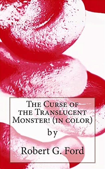The Curse Of The Translucent Monster! (In Color): Warning: Not A Kids' Story!!-..