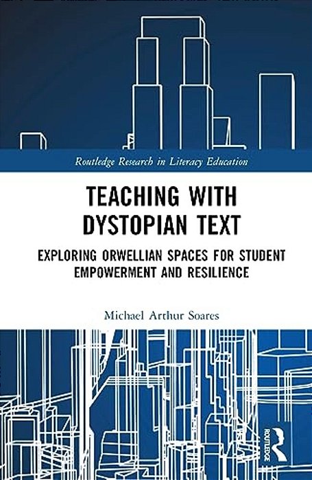 Teaching With Dystopian Text: Exploring Orwellian Spaces For Student Empowerment And Resilience-..