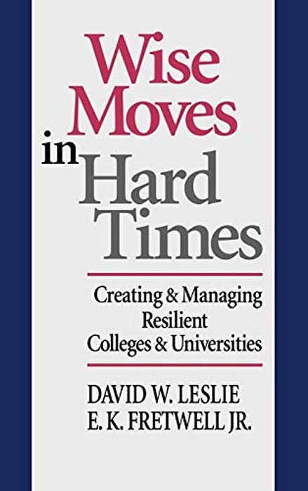 Wise Moves In Hard Times: Creating & Managing Resilient Colleges & Universities-..