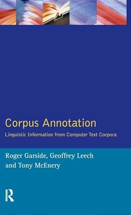 Corpus Annotation: Linguistic Information From Computer Text Corpora-..