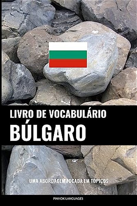 Livro De Vocabulário Búlgaro: Uma Abordagem Focada Em Tópicos-..