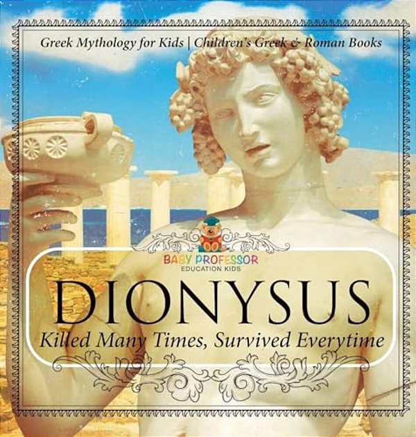 Dionysus: Killed Many Times, Survived Everytime - Greek Mythology For Kids Children's Greek & Roman Books-..