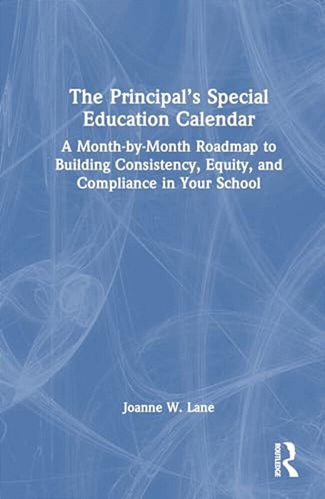 The Principal's Special Education Calendar: A Month-By-month Roadmap To Building Consistency, Equity, And Compliance In Your School-..