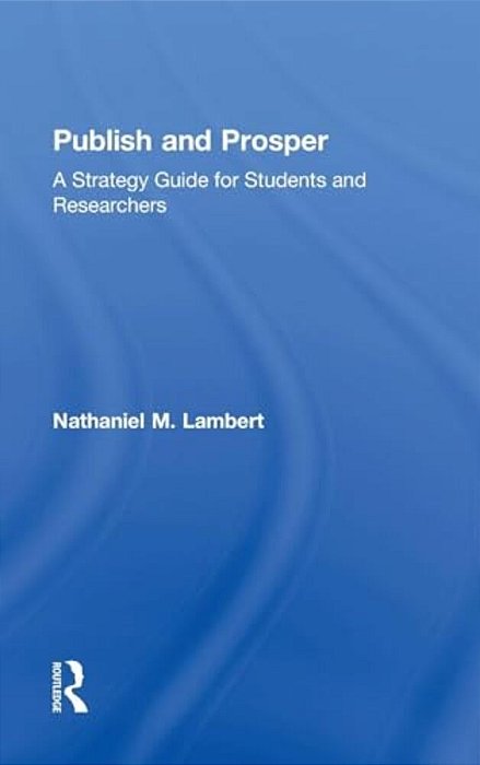 Publish And Prosper: A Strategy Guide For Students And Researchers-..