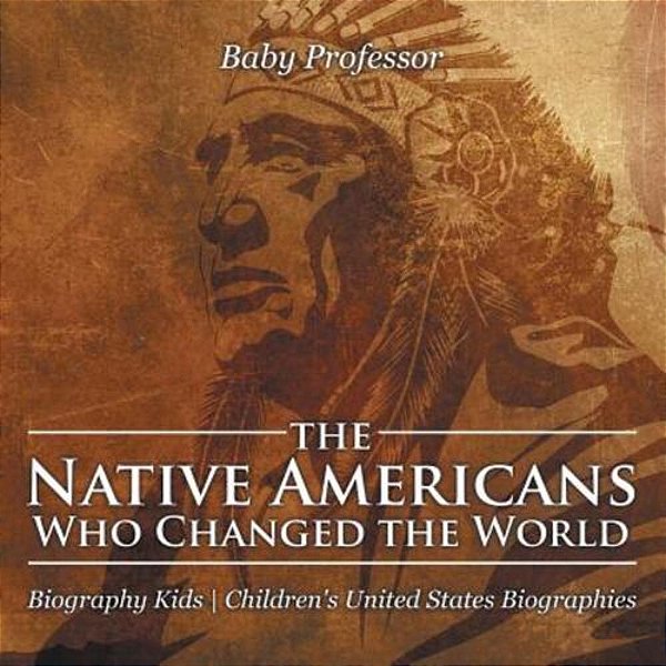 The Native Americans Who Changed The World - Biography Kids Children's United States Biographies-..