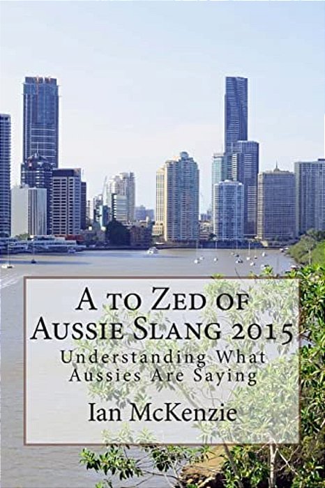 A To Zed Of Aussie Slang 2015: Understanding What Aussies Are Saying-..