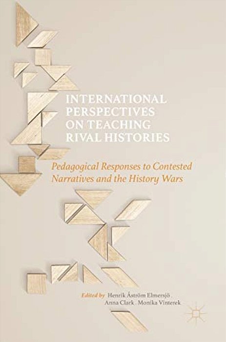 International Perspectives On Teaching Rival Histories: Pedagogical Responses To Contested Narratives And The History Wars-..