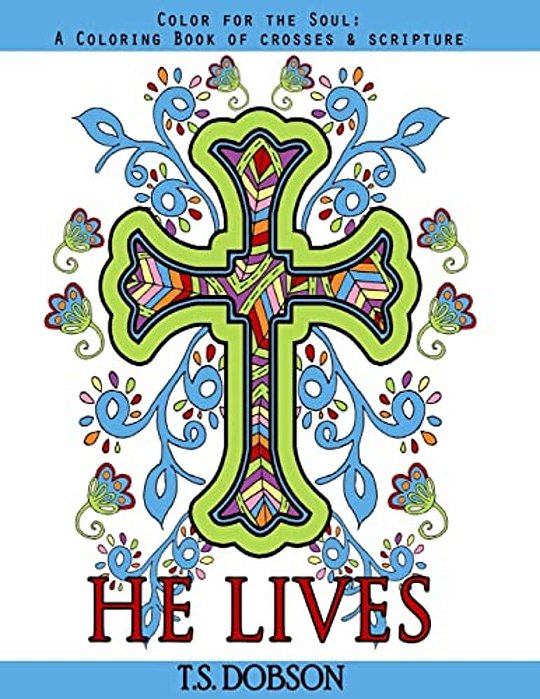 He Lives: Color For The Soul: A Coloring Book Of Crosses & Scripture-..