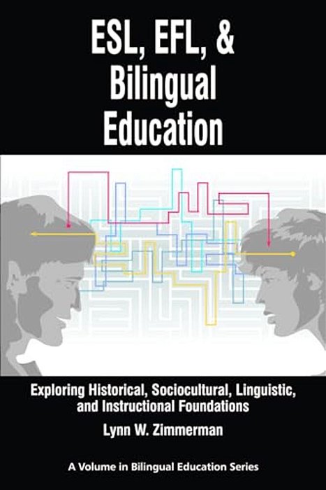 Esl, Efl And Bilingual Education: Exploring Historical, Sociocultural, Linguistic, And Instructional Foundations-..