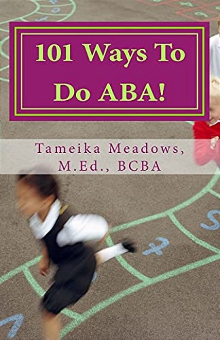 101 Ways To Do Aba!: Practical And Amusing Positive Behavioral Tips For Implementing Applied Behavior Analysis Strategies In Your Home, Cla-..