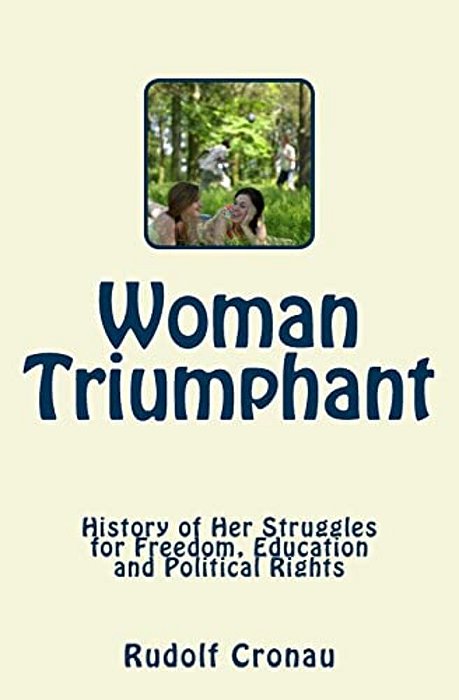 Woman Triumphant: History Of Her Struggles For Freedom, Education And Political Rights-..