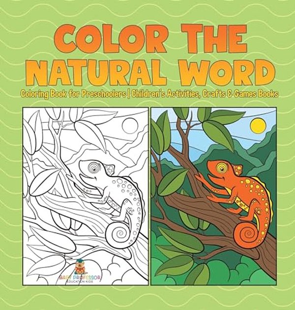 Color The Natural Word: Coloring Book For Preschoolers Children's Activities, Crafts & Games Books-..