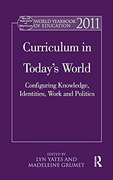 World Yearbook Of Education 2011: Curriculum In Today's World: Configuring Knowledge, Identities, Work And Politics-..