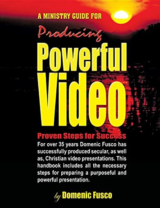 The Ministry Guide For Producing Powerful Video: The Ministry Guide For Producing Powerful Video-..
