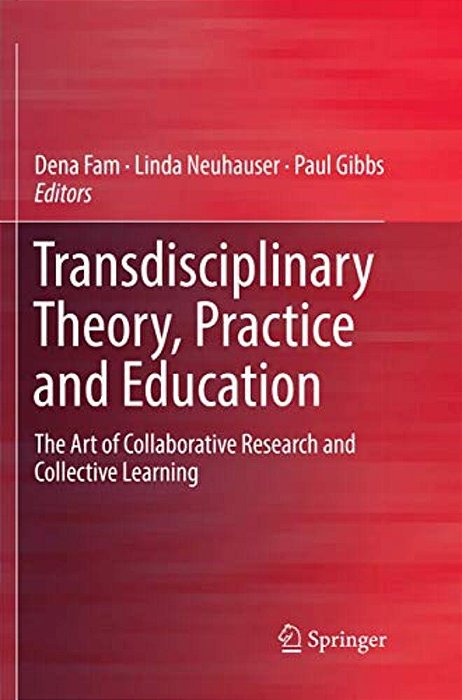 Transdisciplinary Theory, Practice And Education: The Art Of Collaborative Research And Collective Learning-..