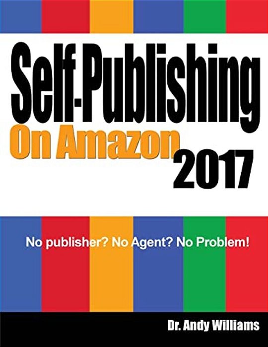 Self-Publishing On Amazon 2017: No Publisher? No Agent? No Problem!-..