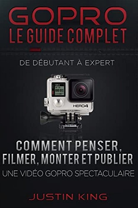 Gopro - Le Guide Complet: De Débutant À Expert-..