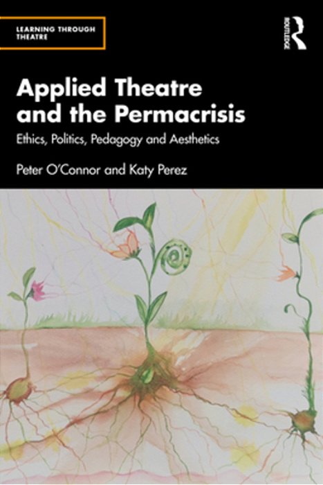 Applied Theatre And The Permacrisis: Ethics, Politics, Pedagogy And Aesthetics-..