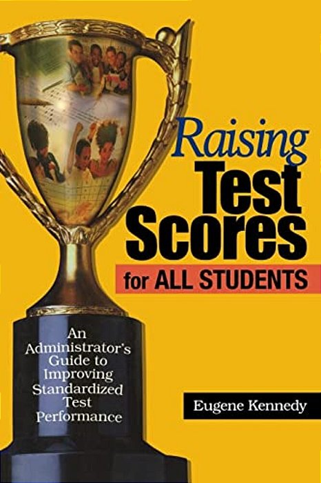 Raising Test Scores For All Students: An Administrator's Guide To Improving Standardized Test Performance-..