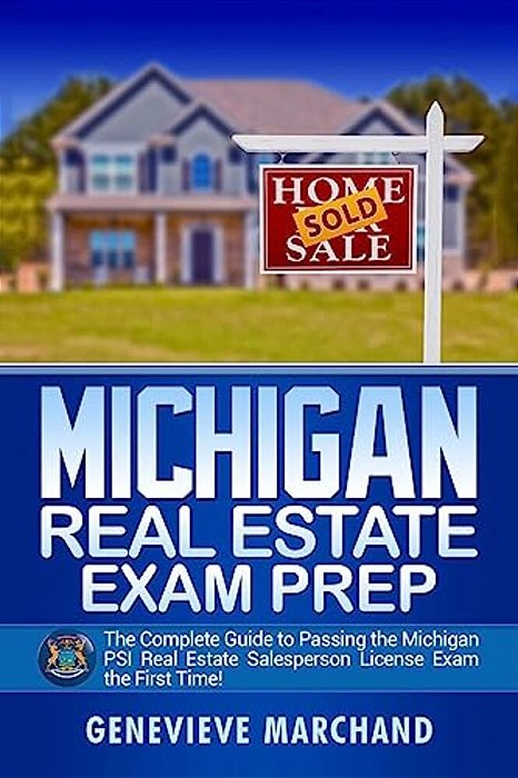 Michigan Real Estate Exam Prep: The Complete Guide To Passing The Michigan Psi Real Estate Salesperson License Exam The First Time!-..