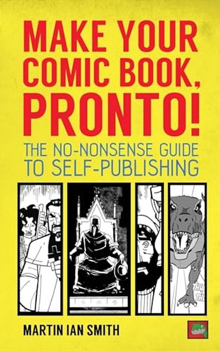 Make Your Comic Book, Pronto!: The No-Nonsense Guide To Self-Publishing-..