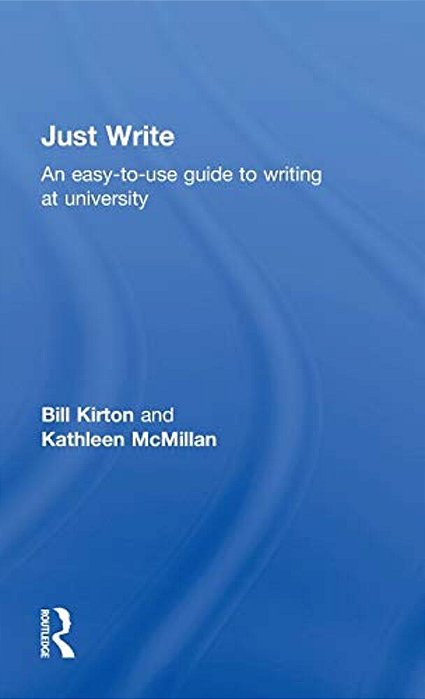 Just Write: An Easy-To-use Guide To Writing At University-..
