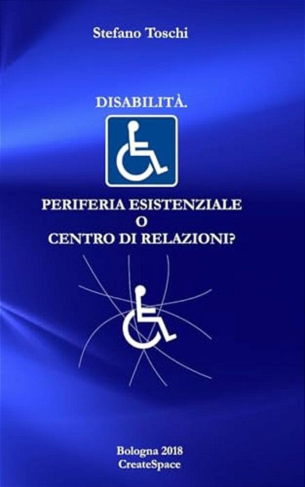 Disabilita'. Periferia Esistenziale O Centro Di Relazioni?: Una Prospettiva Filosofica E Religiosa-..