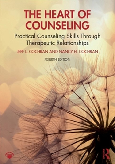 The Heart Of Counseling: Practical Counseling Skills Through Therapeutic Relationships-..