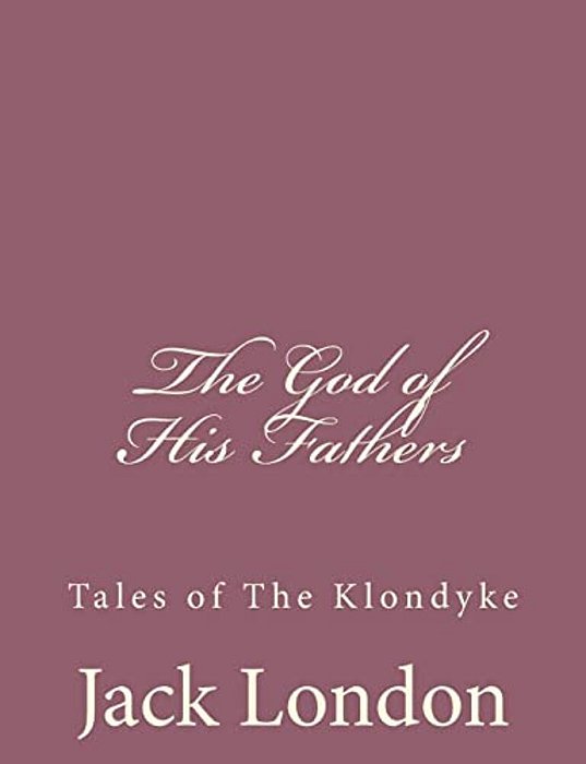 The God Of His Fathers: Tales Of The Klondyke-..