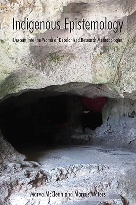 Indigenous Epistemology: Descent Into The Womb Of Decolonized Research Methodologies-..