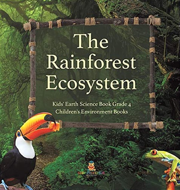 The Rainforest Ecosystem Kids' Earth Science Book Grade 4 Children's Environment Books-..