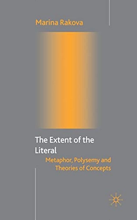 The Extent Of The Literal: Metaphor, Polysemy And Theories Of Concepts-..