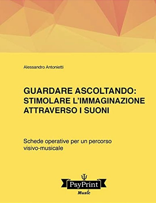 Guardare Ascoltando: Stimolare L'Immaginazione Attraverso I Suoni: Schede Operative Per Un Percorso Visivo-Musicale-..