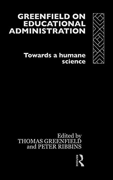Greenfield On Educational Administration: Towards A Humane Craft-..