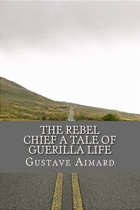 The Rebel Chief A Tale Of Guerilla Life-..