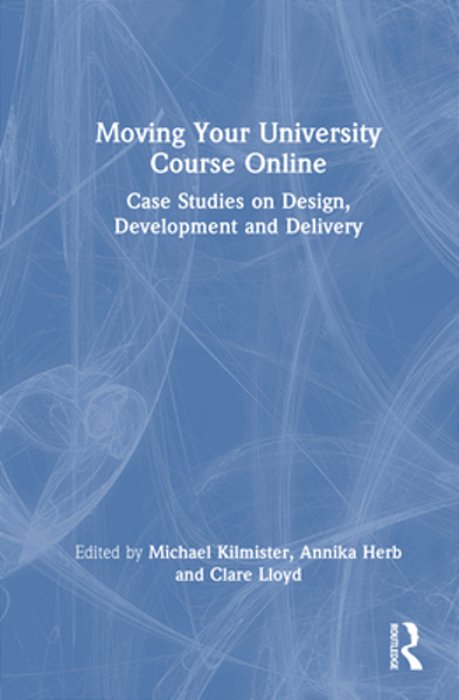 Moving Your University Course Online: Case Studies On Design, Development And Delivery-..
