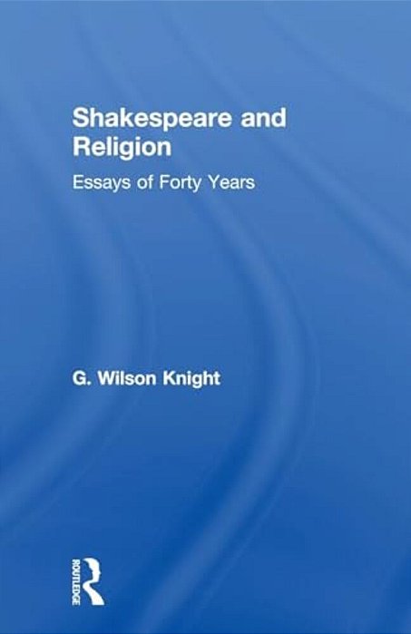 Shakespeare And Religion: Essays Of Forty Years-..