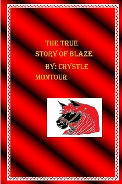 The True Story Of Blaze: By: Crystle Jo Montour-..