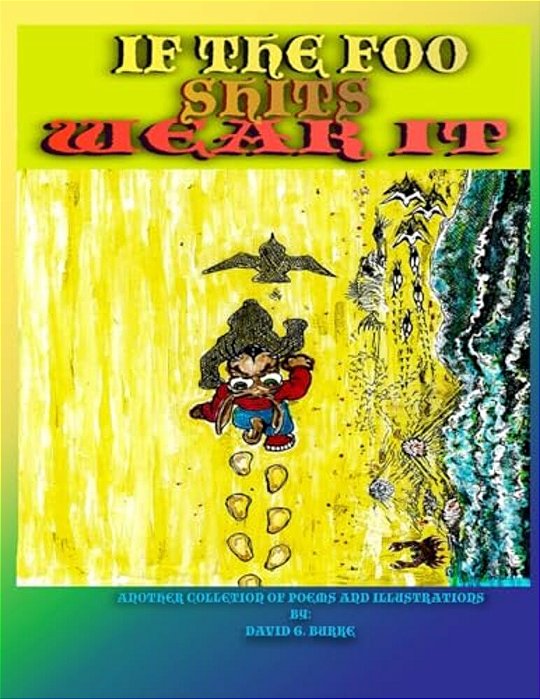 If The Foo Shits Wear It: Another Collection Of Poems And Illustrations From David G Burke-..