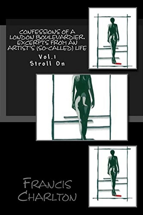 Confessions Of A London Boulevardier. Excerpts From An Artist's (So-Called) Life: Vol. 1 Stroll On-..