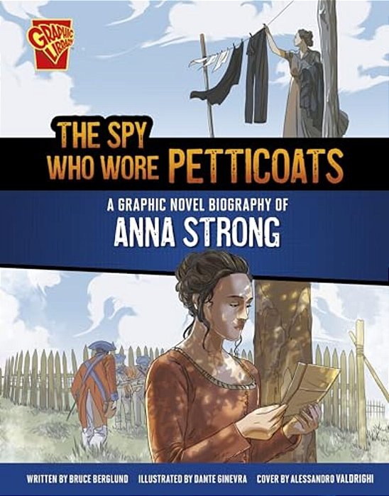 The Spy Who Wore Petticoats: A Graphic Novel Biography Of Anna Strong-..