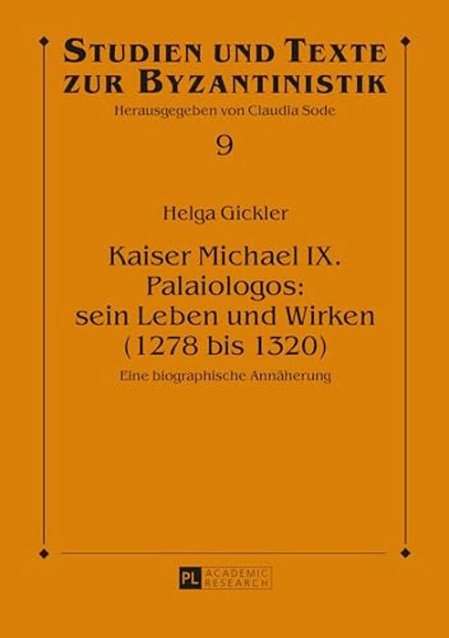 Kaiser Michael IX. Palaiologos: Sein Leben Und Wirken (1278 Bis 1320): Eine Biographische Annaeherung-..
