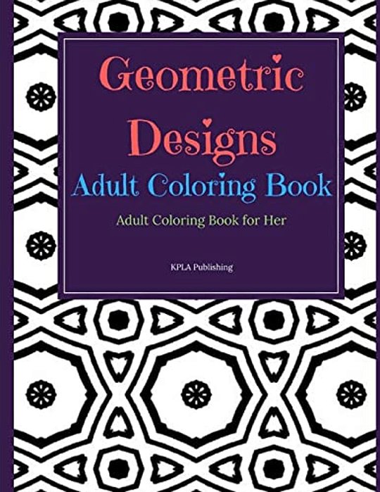 Geometric Designs Adult Coloring Book: Adult Coloring Books For Her-..
