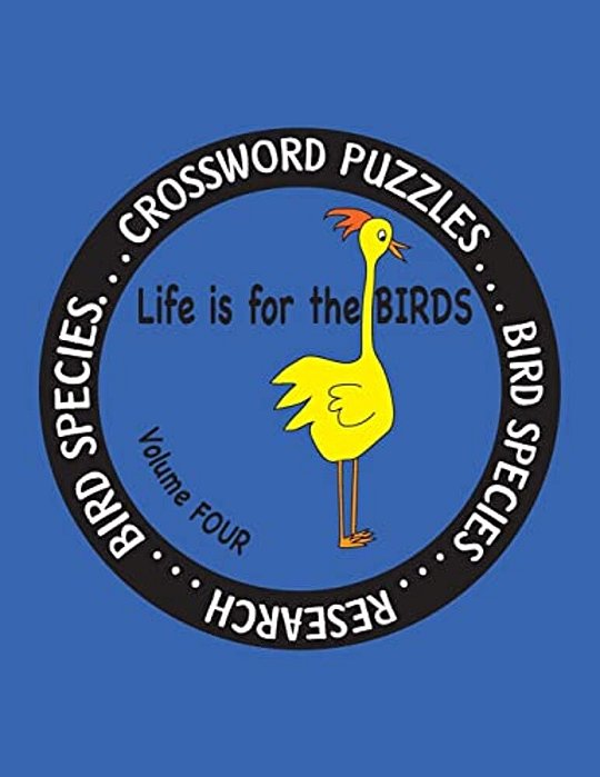 Life Is For The Birds Volume Four: Research And Complete Crossword Puzzles On The Corncrake, Gray Catbird, Greater Honeyguide, Rainbow Lorikeet, Respl-..
