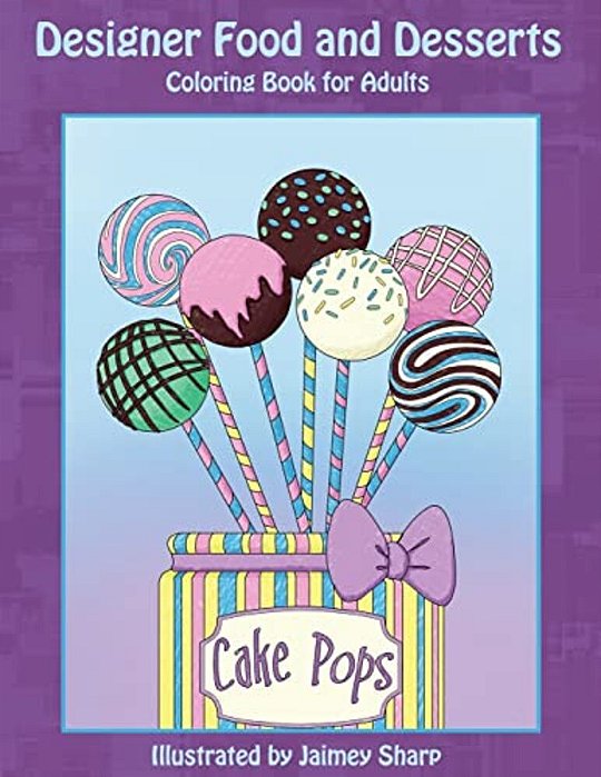 Designer Food And Desserts Coloring Book: A Beautifully Delicious Coloring Experience-..