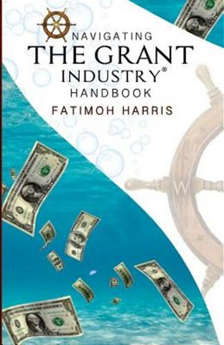 Navigating The Grant Industry Handbook: Grant Writing And Grant Administration Help-..